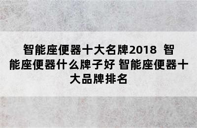 智能座便器十大名牌2018  智能座便器什么牌子好 智能座便器十大品牌排名